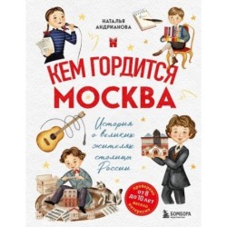 Кем гордится Москва. История о великих жителях столицы России (для детей от 8 до 10 лет)