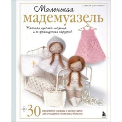 Маленькая мадемуазель. Вязаная куколка-модница и ее французский гардероб