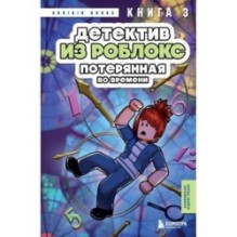Детектив из Роблокс. Потерянная во времени. Книга 3