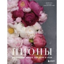 Пионы. Роскошные цветы для дома и сада