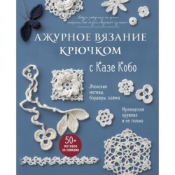 АЖУРНОЕ ВЯЗАНИЕ КРЮЧКОМ с Казе Кобо. Японские мотивы, бордюры, кайма. Ирландское кружево и не только