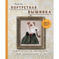 Портретная вышивка. Самоучитель по «рисованию» собак вышивальной иглой (фокстерьер)