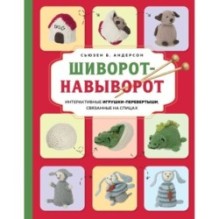 Шиворот-навыворот. Интерактивные игрушки-перевертыши, связанные на спицах