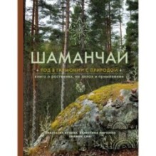Шаманчай: год в гармонии с природой. Книга о растениях, их силах и применении