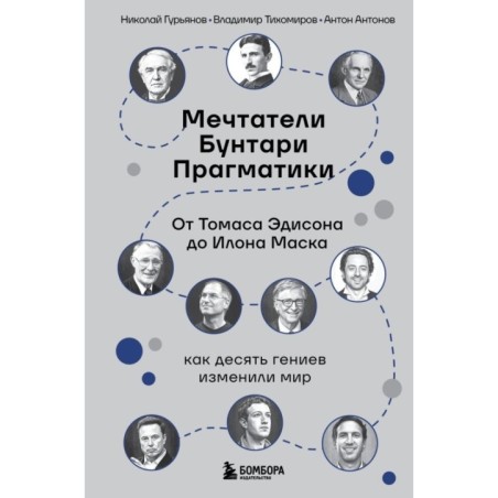 Мечтатели. Бунтари. Прагматики. От Томаса Эдисона до Илона Маска: как десять гениев изменили мир