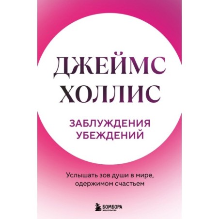Заблуждения убеждений. Услышать зов души в мире, одержимом счастьем