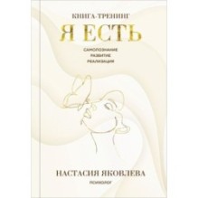 Я есть. Книга-тренинг. Самопознание, развитие, реализация. Издание 2-е, дополненное