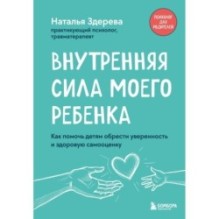 Внутренняя сила моего ребенка. Как помочь детям обрести уверенность и здоровую самооценку
