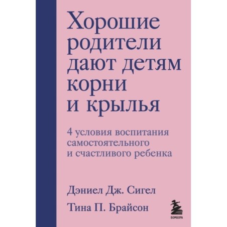 Хорошие родители дают детям корни и крылья. 4 условия воспитания самостоятельного и счастливого ребенка