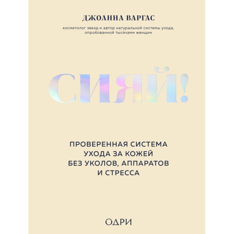 Сияй! Проверенная система ухода за кожей без уколов, аппаратов и стресса