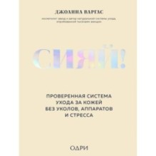 Сияй! Проверенная система ухода за кожей без уколов, аппаратов и стресса