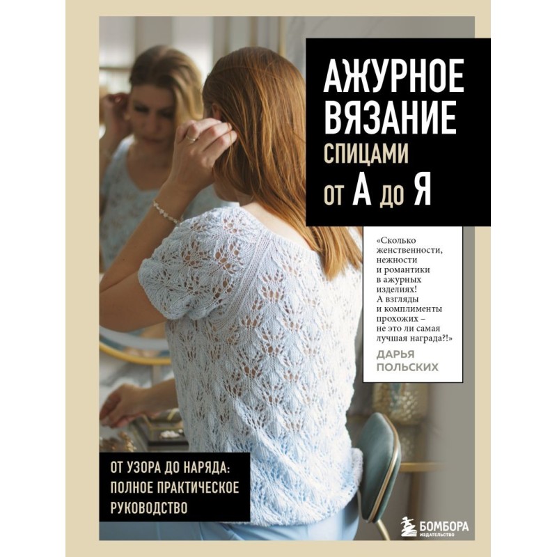 АЖУРНОЕ ВЯЗАНИЕ спицами от А до Я. От узора до наряда. Полное практическое руководство