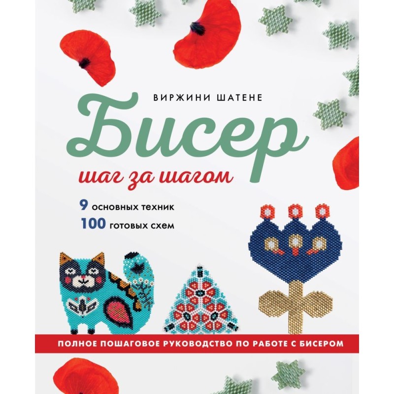 БИСЕР шаг за шагом. 9 основных техник, 100 готовых схем. Полное пошаговое руководство по работе с бисером