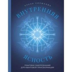 Внутренняя ясность. Практики самопознания для квантовой трансформации