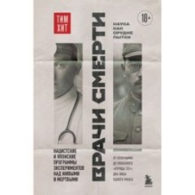 Врачи смерти. Нацистские и японские программы экспериментов над живыми и мертвыми