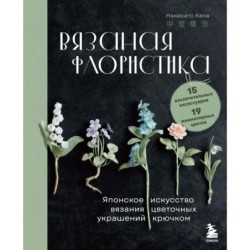 Вязаная флористика. Японское искусство вязания цветочных украшений крючком