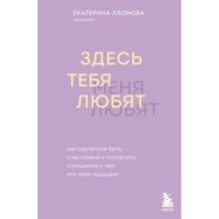 Здесь тебя любят. Как научиться быть счастливой и построить отношения с тем, кто тебе подходит
