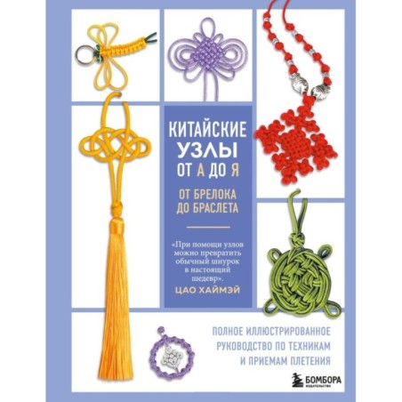 Китайские узлы от А до Я. Полное иллюстрированное руководство по техникам и приемам плетения
