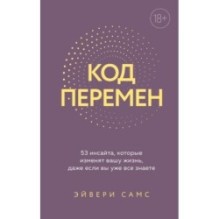 Код перемен. 53 инсайта, которые изменят вашу жизнь даже если вы уже все знаете