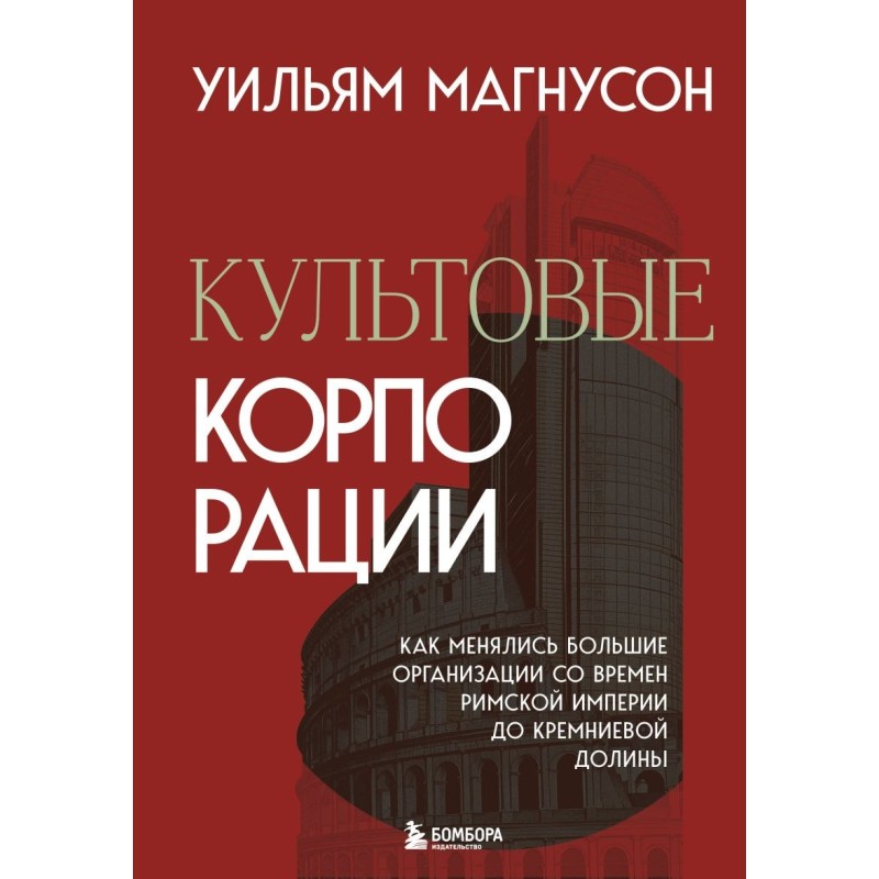 Культовые корпорации. Как менялись большие организации со времен Римской империи до Кремниевой долины