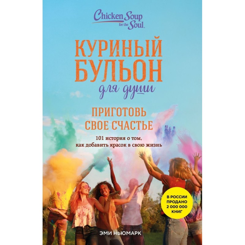 Куриный бульон для души. Приготовь свое счастье. 101 история о том, как добавить красок в свою жизнь