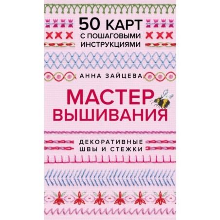 Мастер Вышивания. Декоративные ШВЫ И СТЕЖКИ. 50 карт с пошаговыми инструкциями