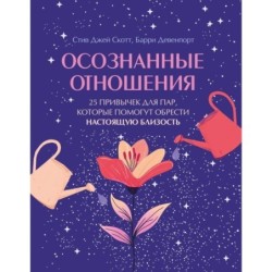 Осознанные отношения. 25 привычек для пар, которые помогут обрести настоящую близость (подарочная)