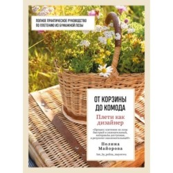 Плети как дизайнер. От корзины до комода. Полное практическое руководство по плетению из бумажной лозы