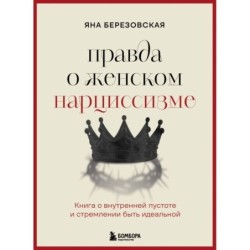 Правда о женском нарциссизме. Книга о внутренней пустоте и стремлении быть идеальной