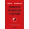 Руководство по выживанию среди людей. 96 коммуникативных приемов на все случаи жизни.