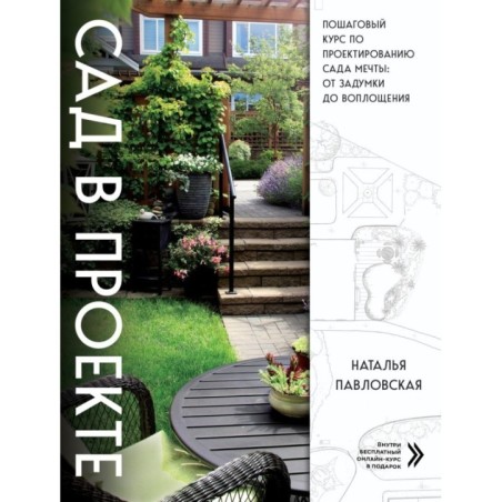 Сад в проекте. Пошаговый курс по проектированию сада мечты: от задумки до воплощения