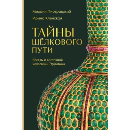 Тайны Шёлкового пути. Беседы о восточной коллекции Эрмитажа