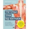 Триггерные точки под контролем. Программы для самостоятельного лечения мышечных зажимов и восстановления подвижности суставов