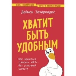 Хватит быть удобным. Как научиться говорить "НЕТ" без угрызений совести