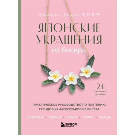 Японские украшения из бисера. Практическое руководство по плетению трендовых аксессуаров из бисера