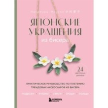 Японские украшения из бисера. Практическое руководство по плетению трендовых аксессуаров из бисера