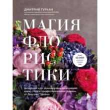 Магия флористики. Авторский курс аранжировки композиций: идеи, стиль и профессиональные приемы от Дмитрия Туркана (новый формат)