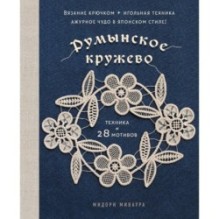 Румынское кружево. Вязание крючком + игольная техника. Ажурное чудо в японском стиле! Техника и 28 мотивов