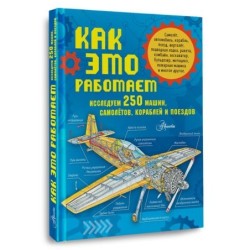 Как это работает. Исследуем 250 машин, самолётов, кораблей и поездов