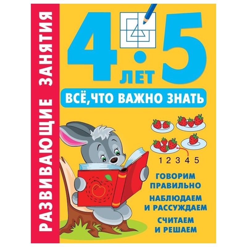 Развивающие занятия. Всё, что важно знать. 4-5 лет
