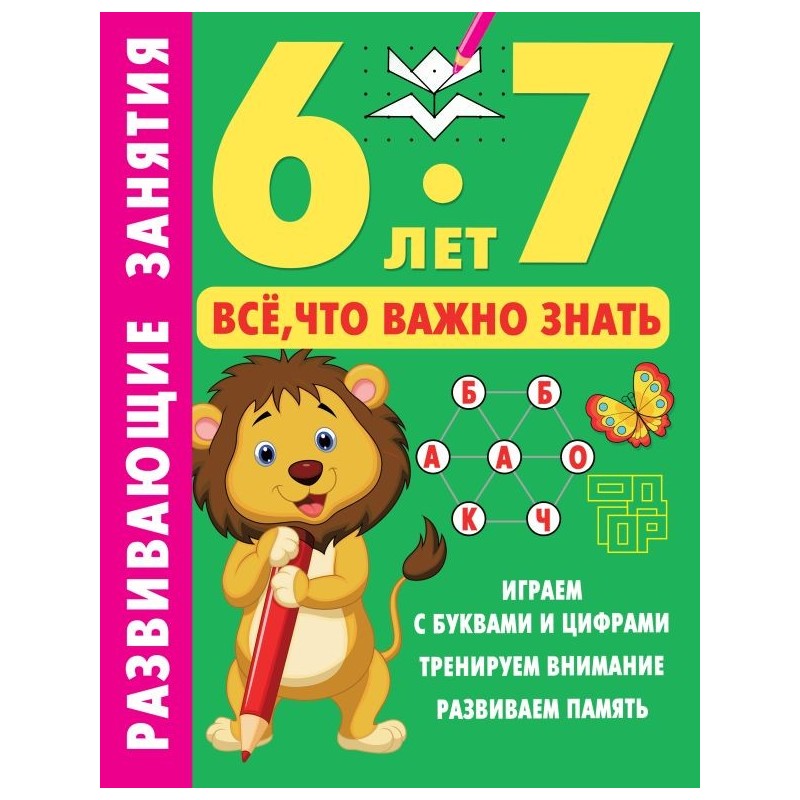 Развивающие занятия. Всё, что важно знать. 6-7 лет