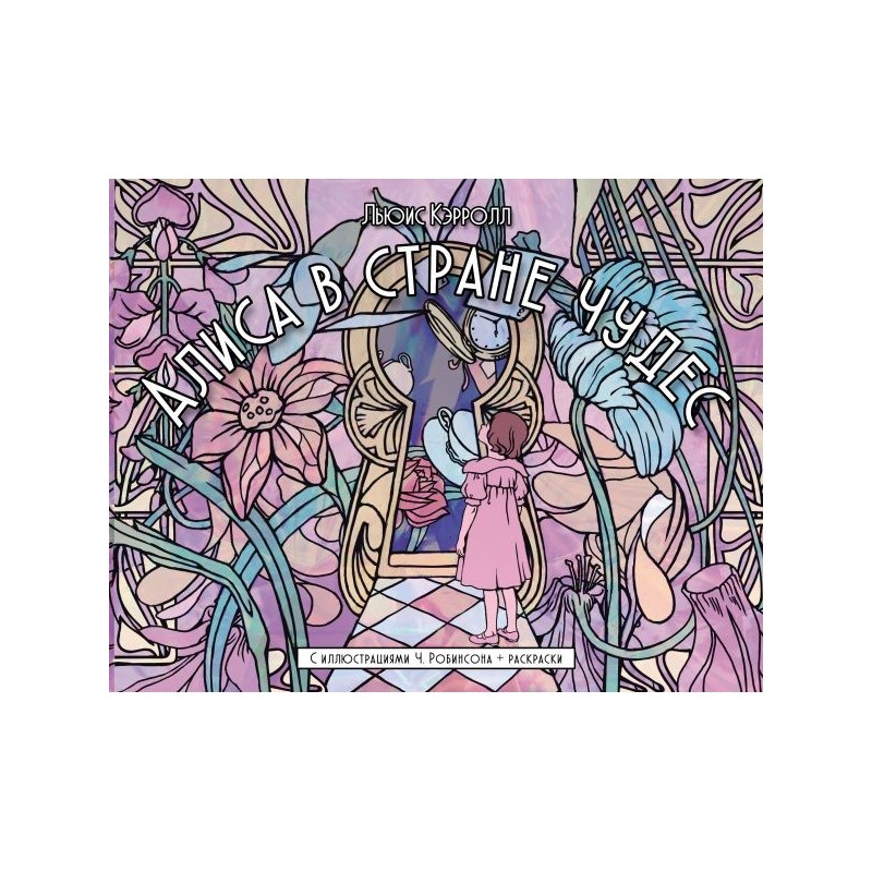 Алиса в стране чудес. С иллюстрациями Ч. Робинсона и раскрасками