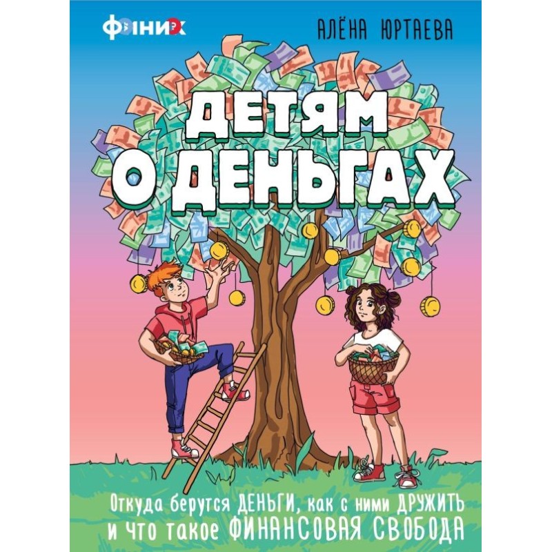 Детям о деньгах. Откуда берутся деньги, как с ними дружить и что такое финансовая свобода