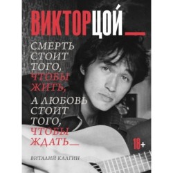 Виктор Цой. Смерть стоит того, чтобы жить, а любовь стоит того, чтобы ждать