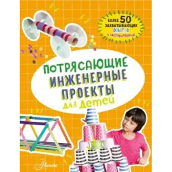 Потрясающие инженерные проекты для детей