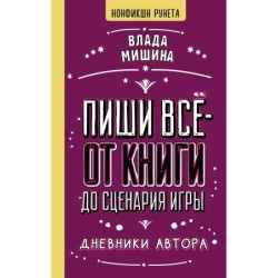 Пиши всё - от книги до сценария игры. Дневники Автора