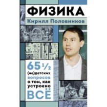 Физика. 65 ½ (не)детских вопросов о том, как устроено всё