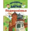 Путеводитель для детей. Подмосковье Путеводитель для детей. Подмосковье