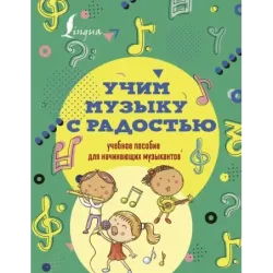 Учим музыку с радостью! Учебное пособие для начинающих музыкантов