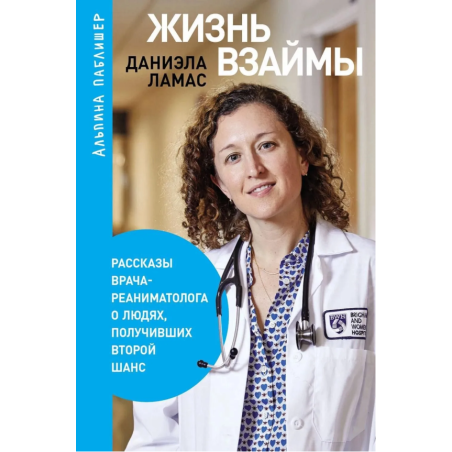 Жизнь взаймы: Рассказы врача-реаниматолога о людях, получивших второй шанс